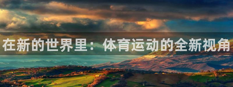 vsport体育官方正版app代理：在新的世界里：体