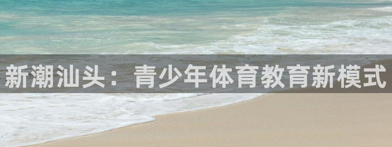 vsport体育官方正版app集团官网网址：新潮汕头