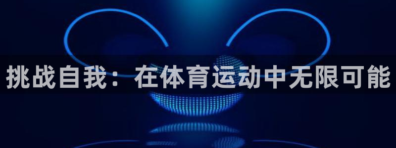vsport体育官方正版app集团官网首页网址：挑战自我：在