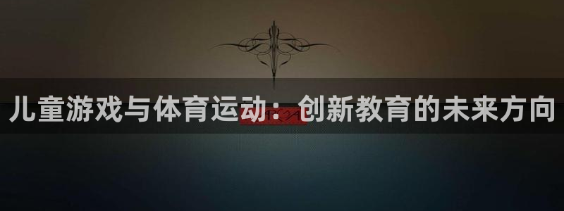 vsport体育官方正版app官方:儿童游戏与体育运动:创新