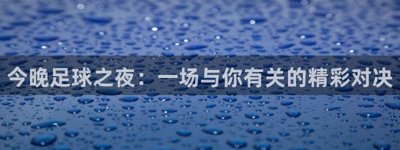 so米体育app：今晚足球之夜：一场与你有关的精彩对决